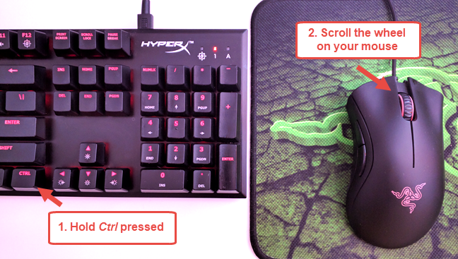 Holding the Ctrl key pressed while scrolling the mouse wheel