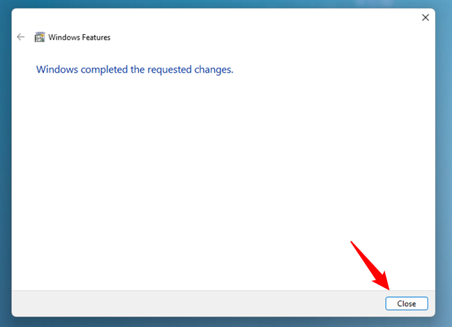 Press Close to exit Windows Features