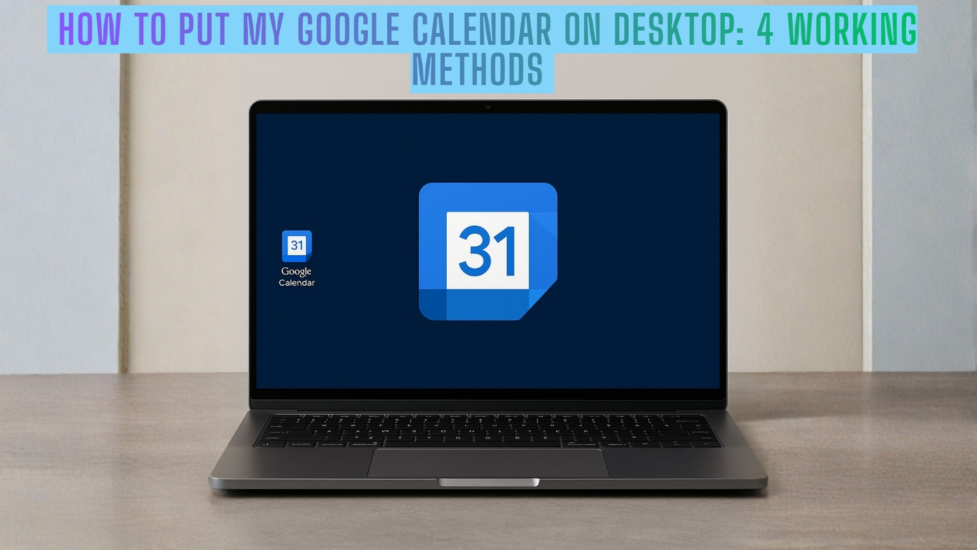 How to Put My Google Calendar on Desktop: 4 Working Methods