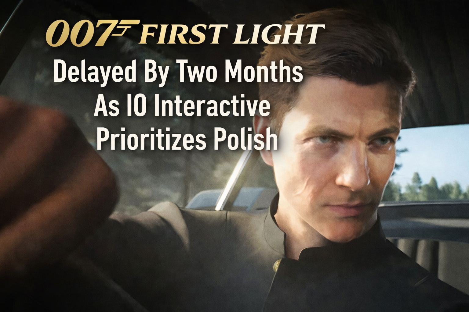 Close-up of James Bond driving a car in 007 First Light, with a large gold headline at the top announcing the game’s two-month delay by IO Interactive.
