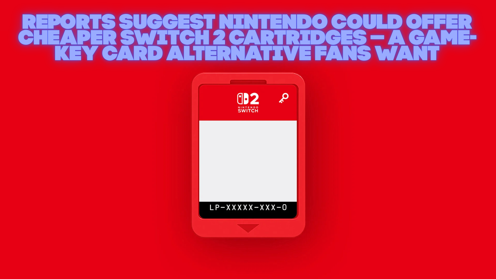 Reports Suggest Nintendo Could Offer Cheaper Switch 2 Cartridges — A Game-Key Card Alternative Fans Want